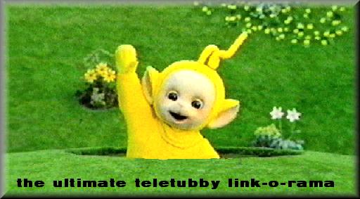 The Ultimate Teletubby Link-o-rama!